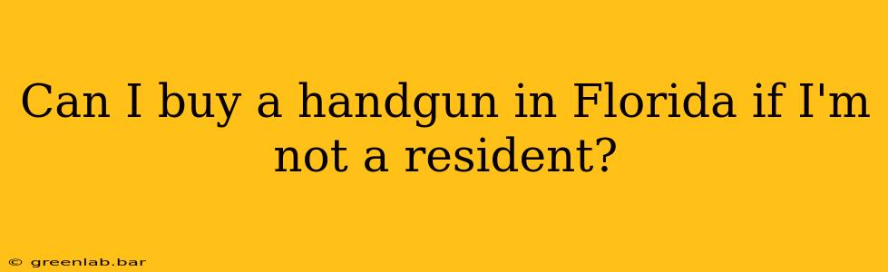 Can I buy a handgun in Florida if I'm not a resident?