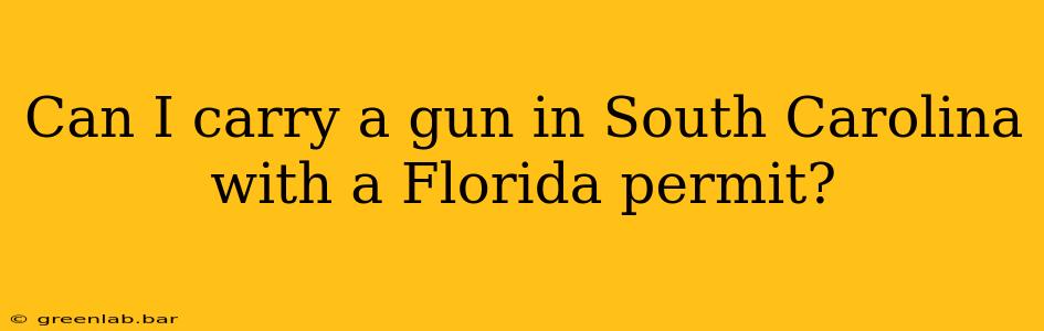 Can I carry a gun in South Carolina with a Florida permit?