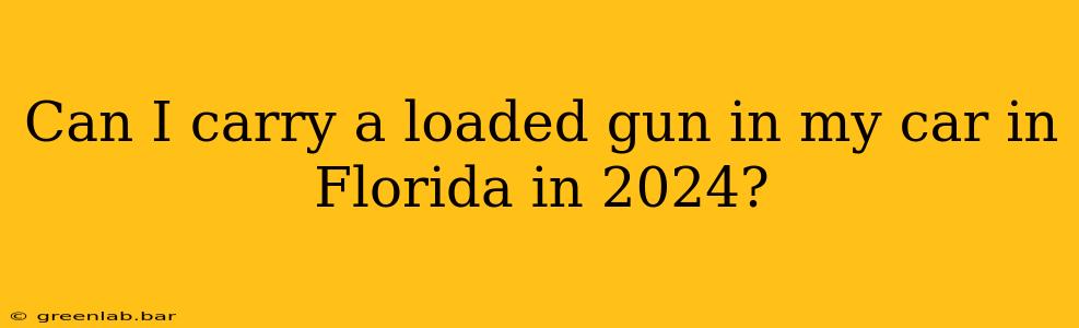 Can I carry a loaded gun in my car in Florida in 2024?