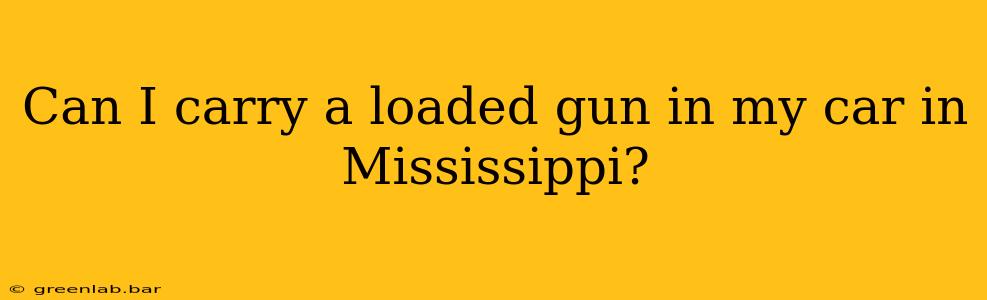 Can I carry a loaded gun in my car in Mississippi?