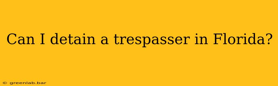 Can I detain a trespasser in Florida?