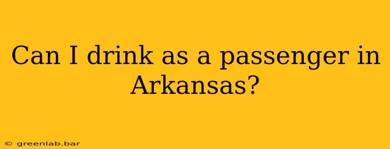 Can I drink as a passenger in Arkansas?