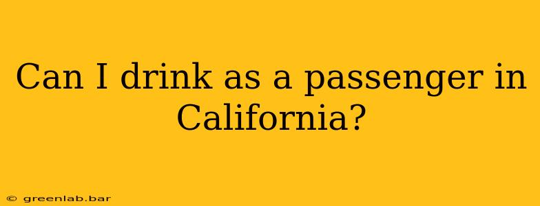 Can I drink as a passenger in California?