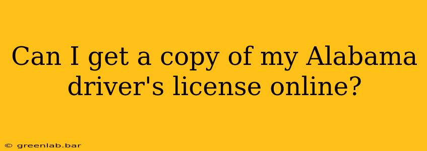 Can I get a copy of my Alabama driver's license online?