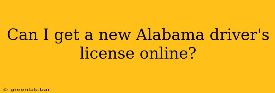 Can I get a new Alabama driver's license online?