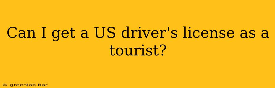 Can I get a US driver's license as a tourist?