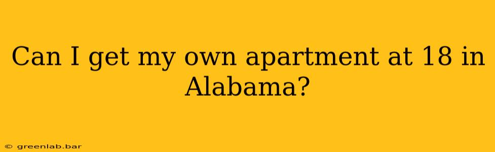 Can I get my own apartment at 18 in Alabama?