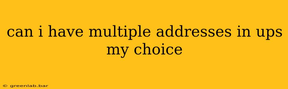 can i have multiple addresses in ups my choice