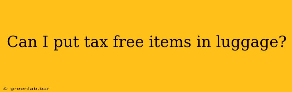 Can I put tax free items in luggage?