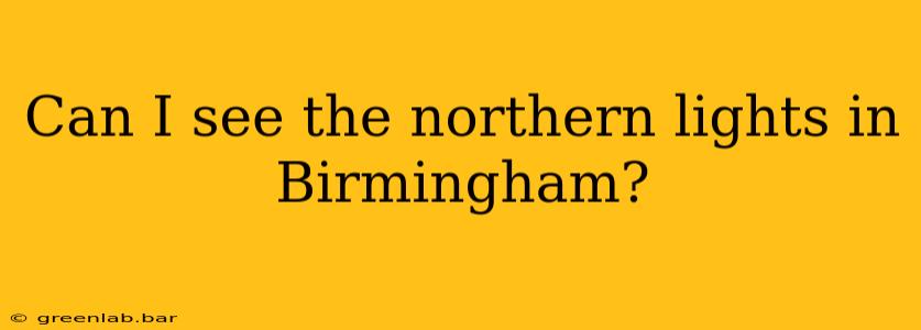 Can I see the northern lights in Birmingham?