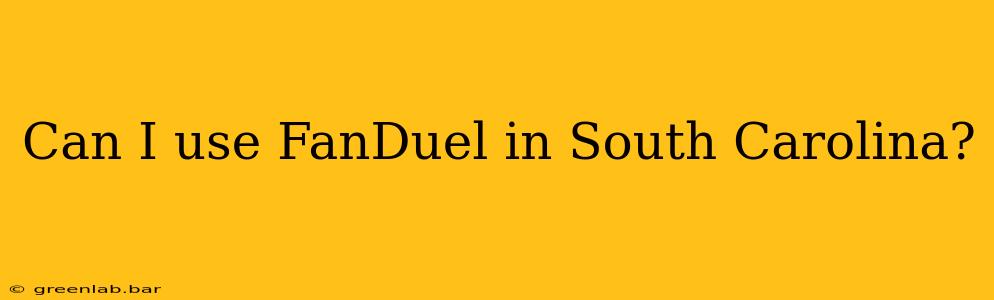 Can I use FanDuel in South Carolina?