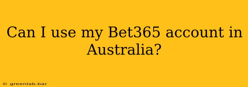 Can I use my Bet365 account in Australia?