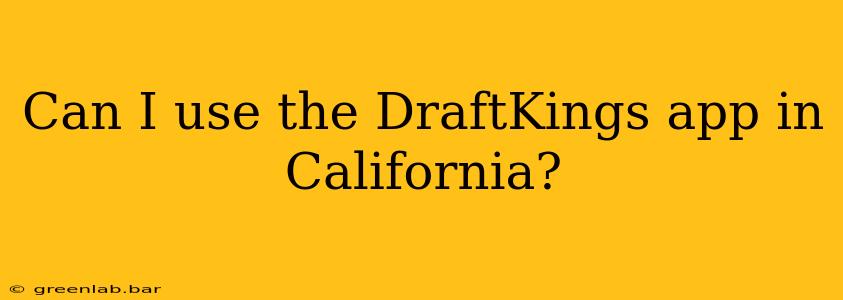 Can I use the DraftKings app in California?