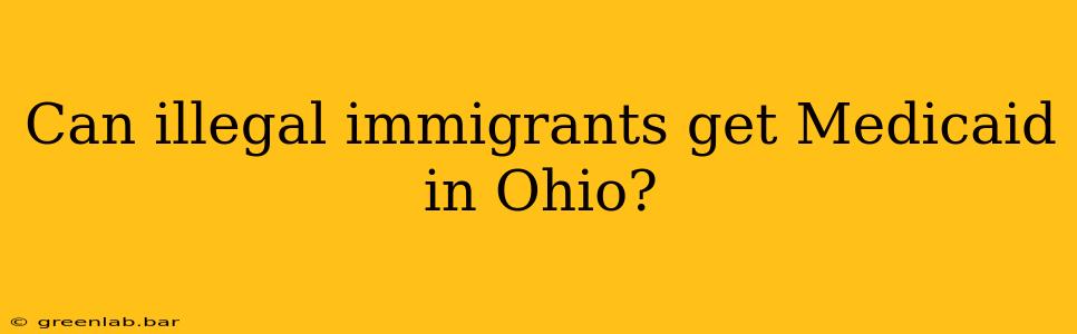 Can illegal immigrants get Medicaid in Ohio?