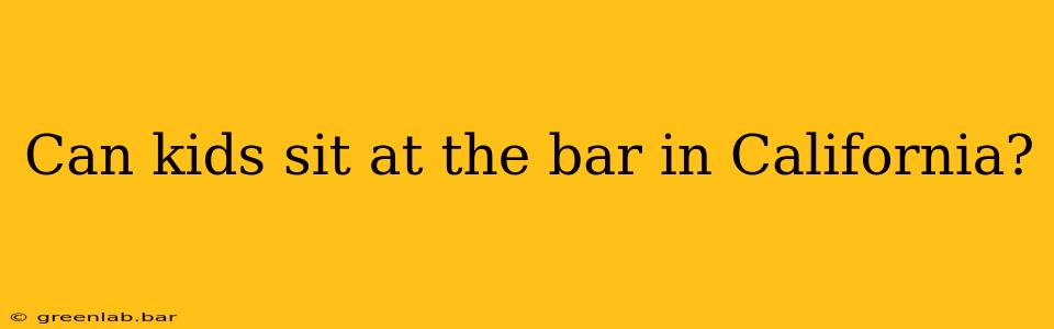 Can kids sit at the bar in California?