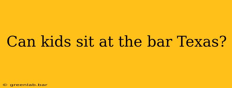 Can kids sit at the bar Texas?