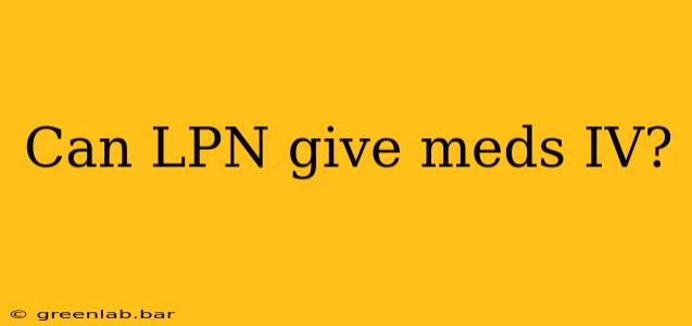 Can LPN give meds IV?