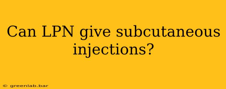 Can LPN give subcutaneous injections?