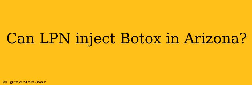 Can LPN inject Botox in Arizona?