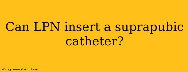 Can LPN insert a suprapubic catheter?