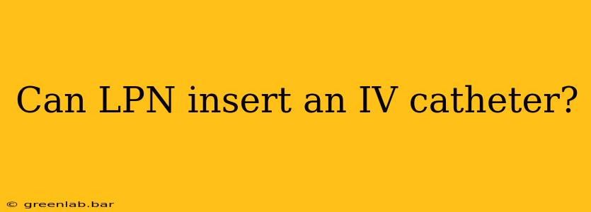 Can LPN insert an IV catheter?