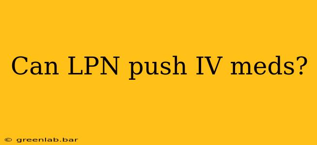 Can LPN push IV meds?