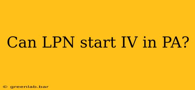 Can LPN start IV in PA?