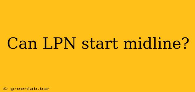 Can LPN start midline?