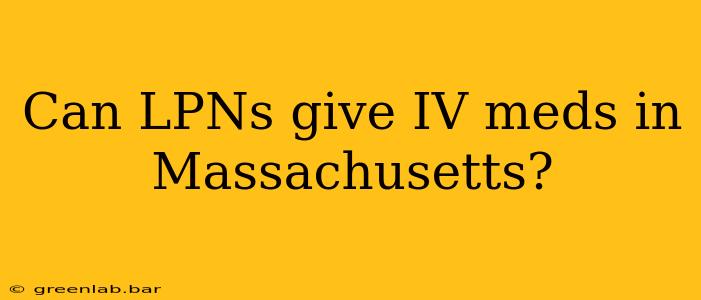 Can LPNs give IV meds in Massachusetts?