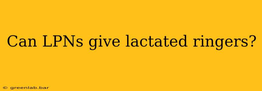 Can LPNs give lactated ringers?