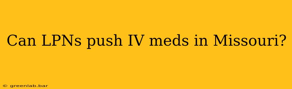 Can LPNs push IV meds in Missouri?