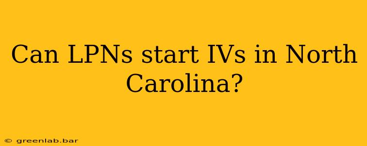 Can LPNs start IVs in North Carolina?