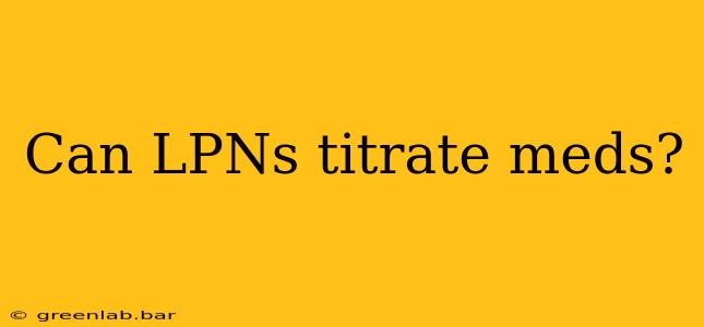 Can LPNs titrate meds?