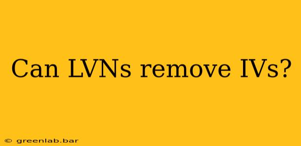 Can LVNs remove IVs?