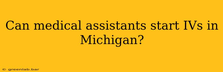 Can medical assistants start IVs in Michigan?