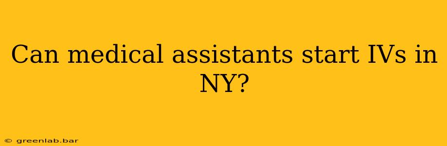 Can medical assistants start IVs in NY?