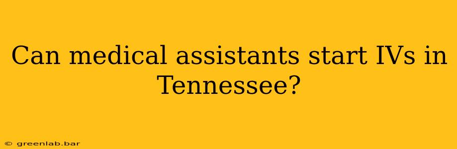 Can medical assistants start IVs in Tennessee?