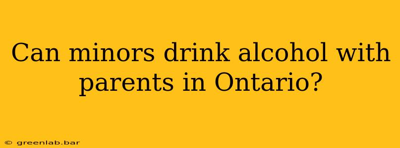 Can minors drink alcohol with parents in Ontario?