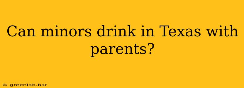 Can minors drink in Texas with parents?