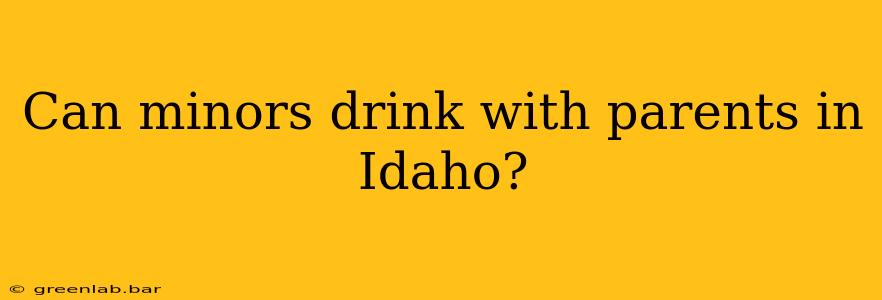 Can minors drink with parents in Idaho?