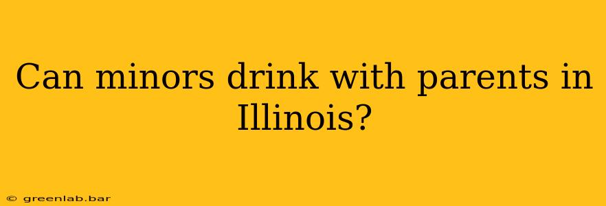 Can minors drink with parents in Illinois?