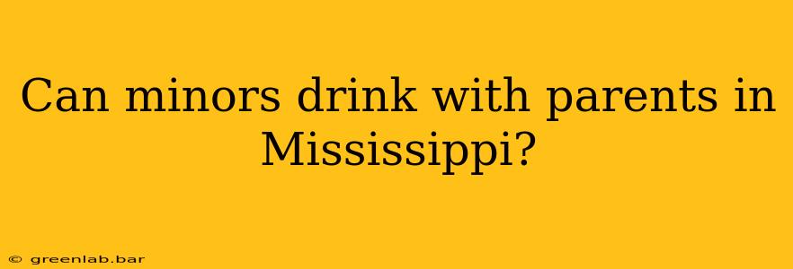 Can minors drink with parents in Mississippi?