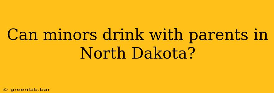 Can minors drink with parents in North Dakota?