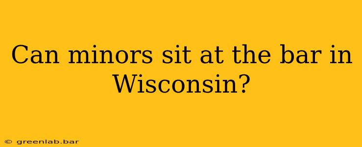 Can minors sit at the bar in Wisconsin?