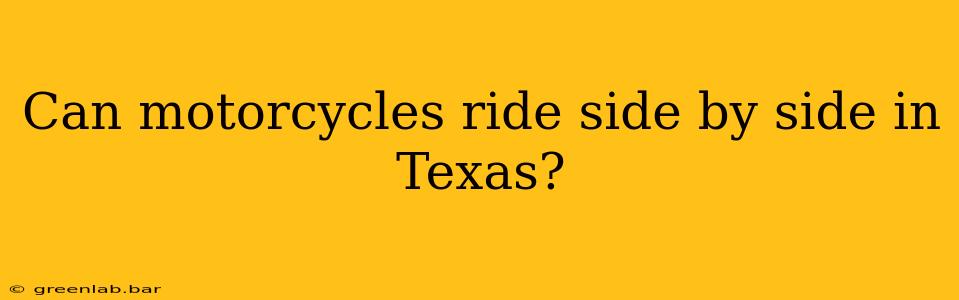 Can motorcycles ride side by side in Texas?