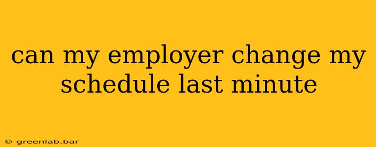 can my employer change my schedule last minute