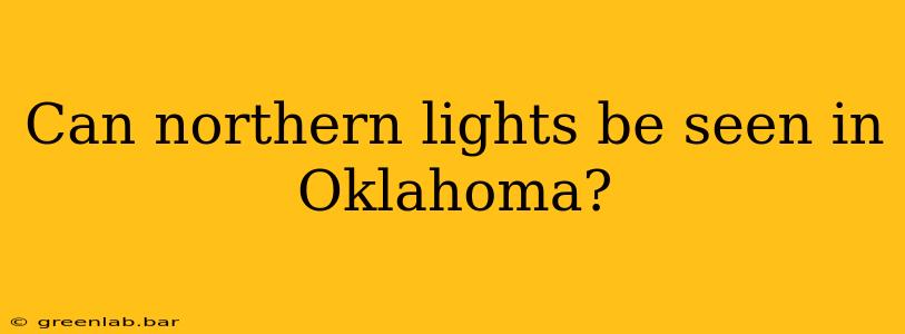 Can northern lights be seen in Oklahoma?