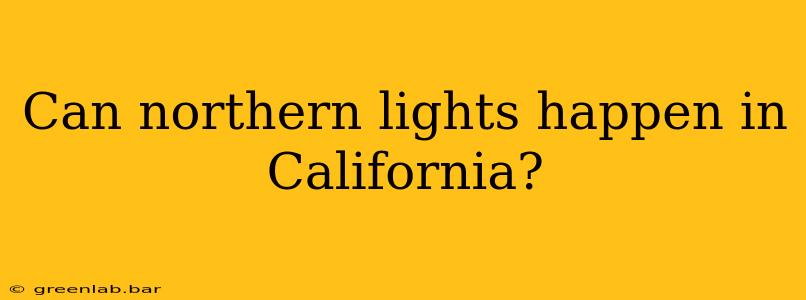 Can northern lights happen in California?