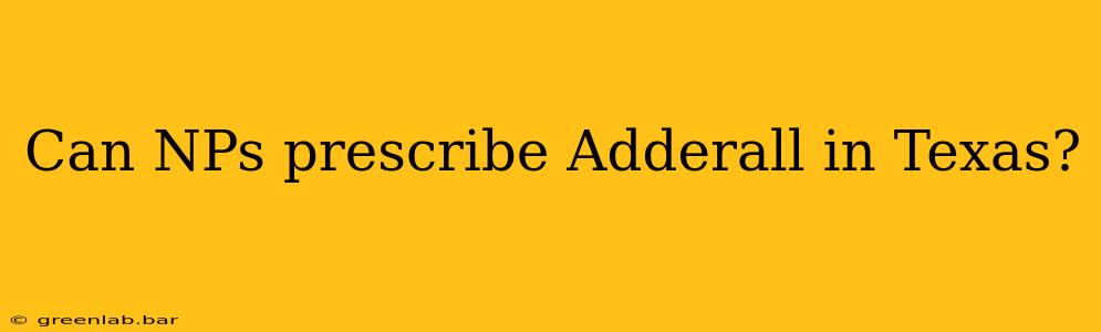 Can NPs prescribe Adderall in Texas?