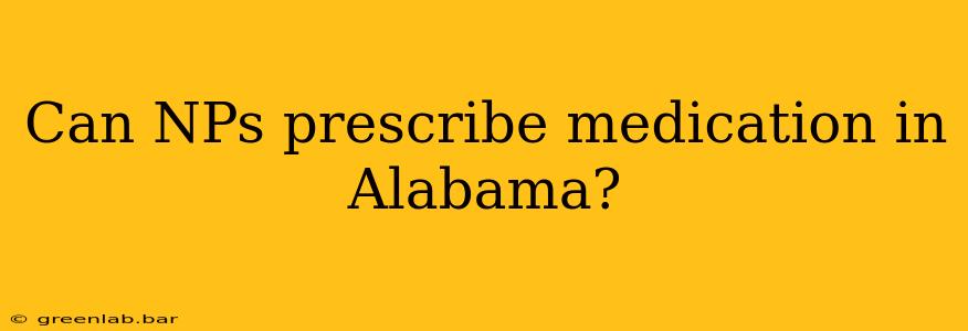 Can NPs prescribe medication in Alabama?